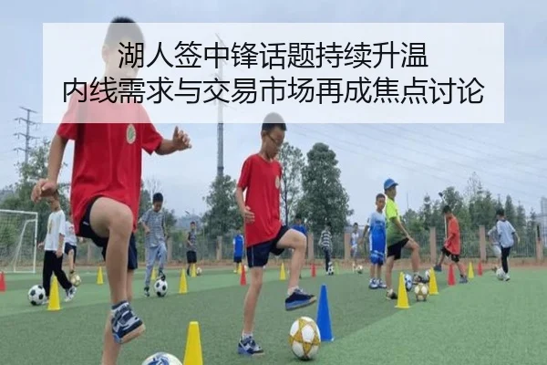 湖人签中锋话题持续升温 内线需求与交易市场再成焦点讨论